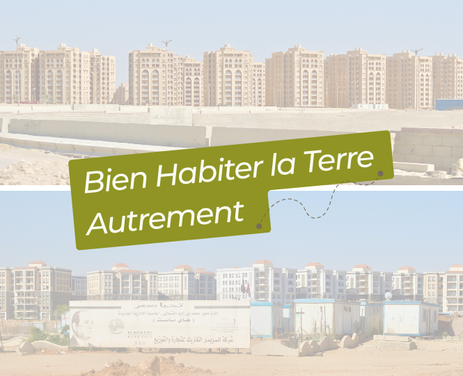 [Bien Habiter la Terre Autrement #4] Le Nouveau Caire : quand la ville devient un produit